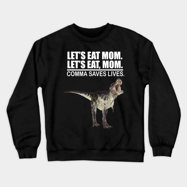 Let's Eat Mom Comma Saves Lives Funny Punctuation English Grammar Dinosaur Crewneck Sweatshirt by Merchweaver